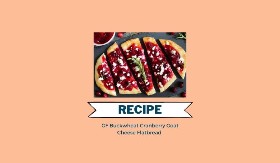 GF Buckwheat Cranberry Goat Cheese Flatbread